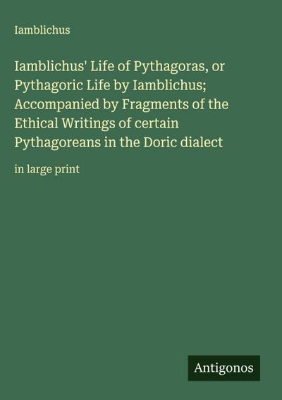 Iamblichus’ Life of Pythagoras, or Pythagoric Life by Iamblichus; Accompanied by Fragments of the Ethical Writings of certain Pythagoreans in the Doric dialect