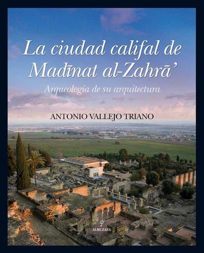 La ciudad califal de MadÄ’nat al-ZahrÄ : arqueologÃ­a de su excavaciÃ³n