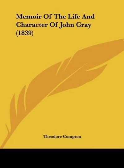 Memoir Of The Life And Character Of John Gray (1839) - Theodore Compton