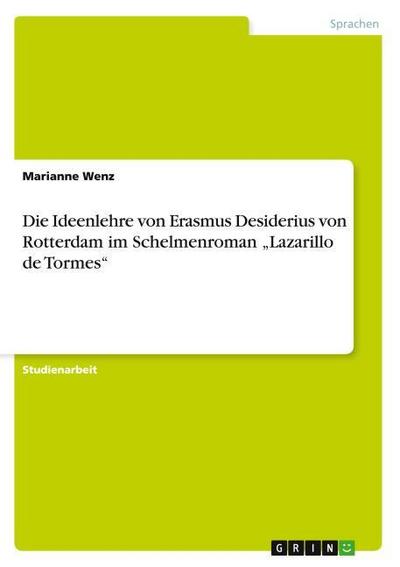 Die Ideenlehre von Erasmus Desiderius von Rotterdam im Schelmenroman ¿Lazarillo de Tormes¿ - Marianne Wenz