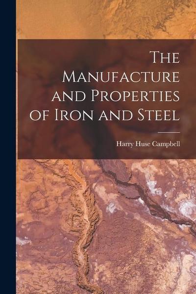 The Manufacture and Properties of Iron and Steel