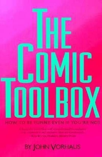 The Comic Toolbox How to Be Funny Even If You’re Not