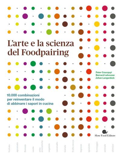 L’ arte e la scienza del foodpairing. 10.000 combinazioni per reinventare il modo di abbinare i sapori in cucina