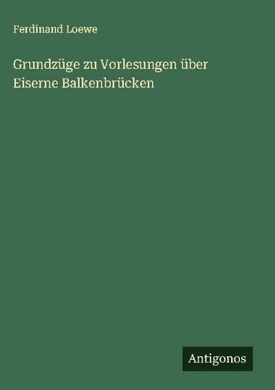 Grundzüge zu Vorlesungen über Eiserne Balkenbrücken