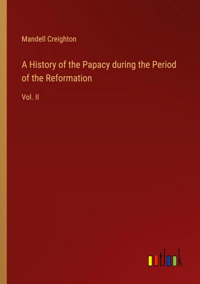 A History of the Papacy during the Period of the Reformation