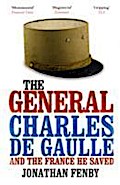 The General: Charles De Gaulle and the France He Saved