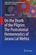 On the Death of the Pilgrim: The Postcolonial Hermeneutics of Jarava Lal Mehta: 3 (Sophia Studies in Cross-cultural Philosophy of Traditions and Cultures, 3)