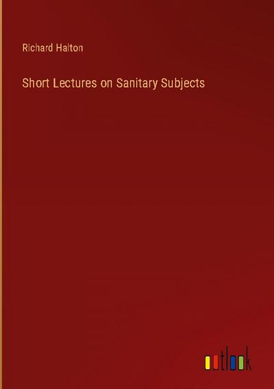 Short Lectures on Sanitary Subjects