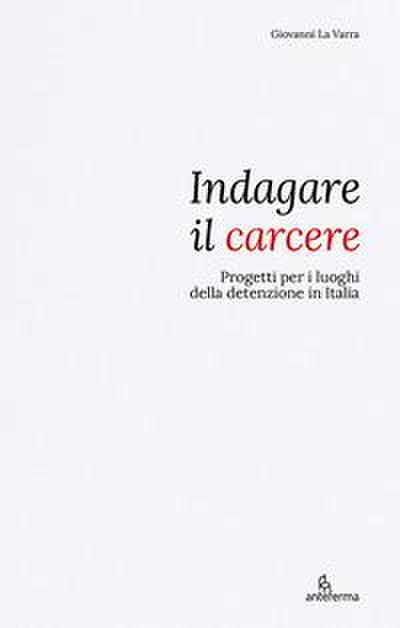 Indagare il carcere. Progetti per i luoghi della detenzione in Italia