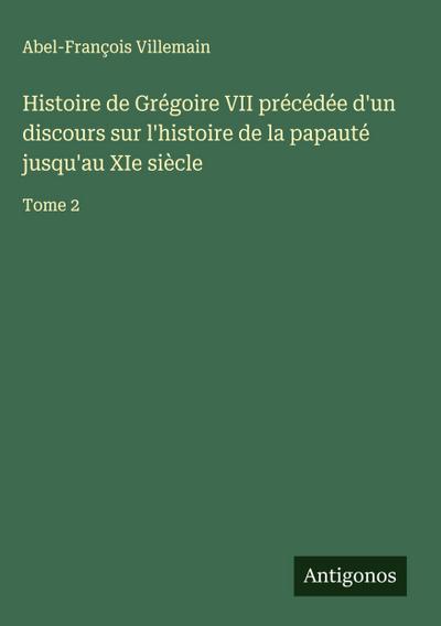 Histoire de Grégoire VII précédée d’un discours sur l’histoire de la papauté jusqu’au XIe siècle