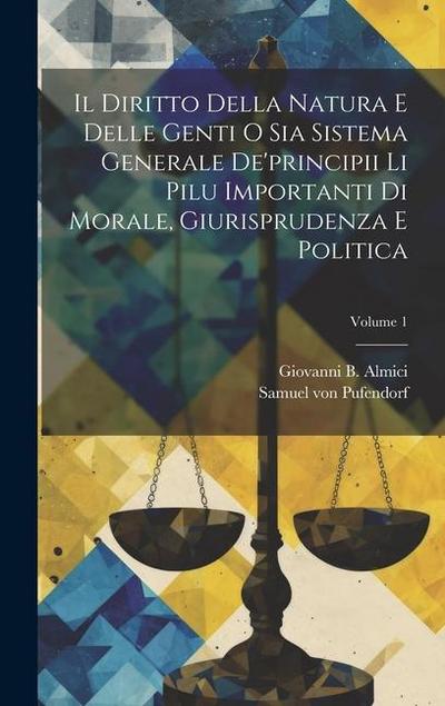 Il Diritto Della Natura E Delle Genti O Sia Sistema Generale De’principii Li Pilu Importanti Di Morale, Giurisprudenza E Politica; Volume 1