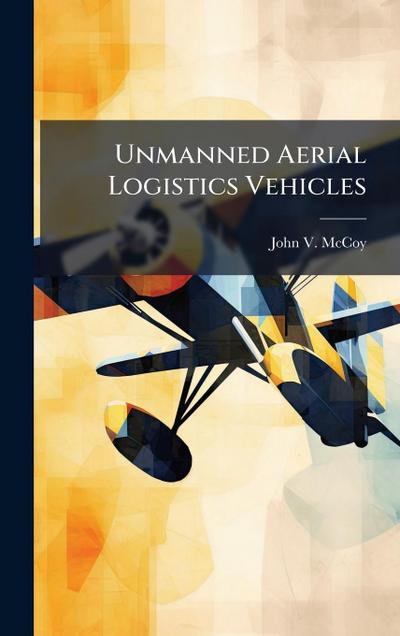 Unmanned Aerial Logistics Vehicles