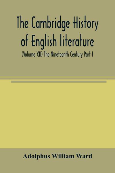 The Cambridge history of English literature (Volume XII) The Nineteenth Century Part I