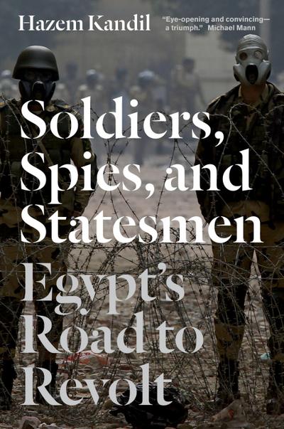 Soldiers, Spies, and Statesmen: Egypt’s Road to Revolt