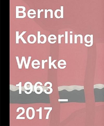 Bernd Koberling. Werke 1963-2017