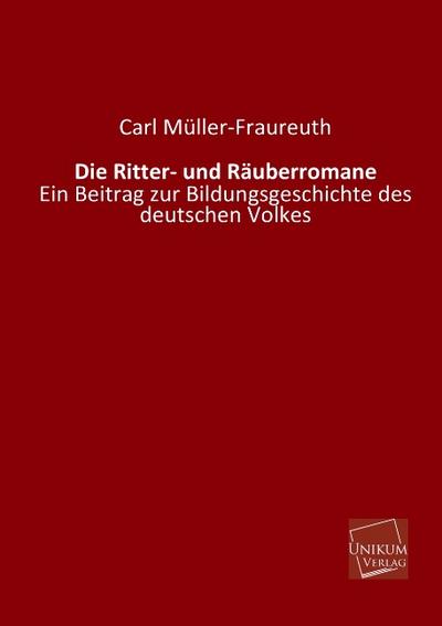 Die Ritter- und Räuberromane: Ein Beitrag zur Bildungsgeschichte des deutschen Volkes