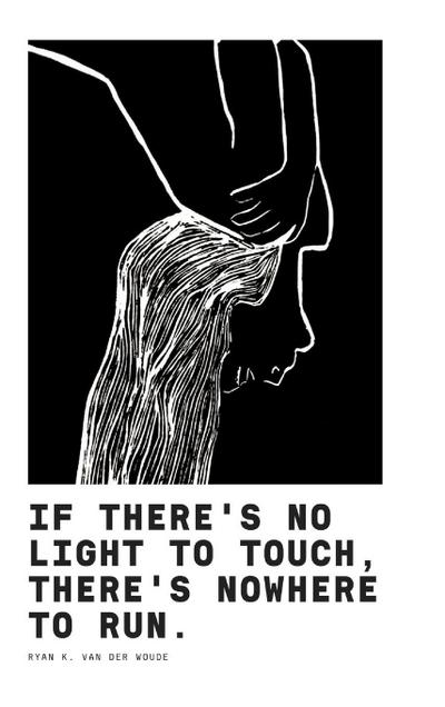 If There’s No Light To Touch, There’s Nowhere To Run.