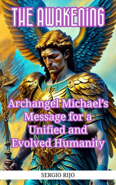 The Awakening: Archangel Michael’s Message for a Unified and Evolved Humanity