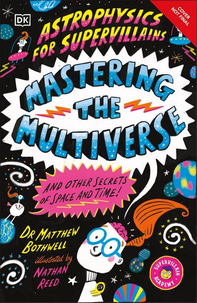 Astrophysics for Supervillains 3 Mastering the Multiverse (and Other Secrets of Space and Time)