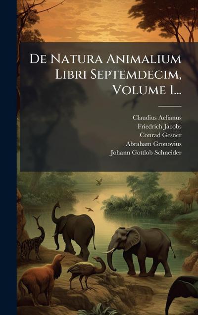 De Natura Animalium Libri Septemdecim, Volume 1...