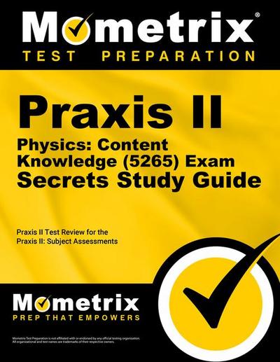 PRAXIS II Physics: Content Knowledge (5265) Exam Secrets Study Guide