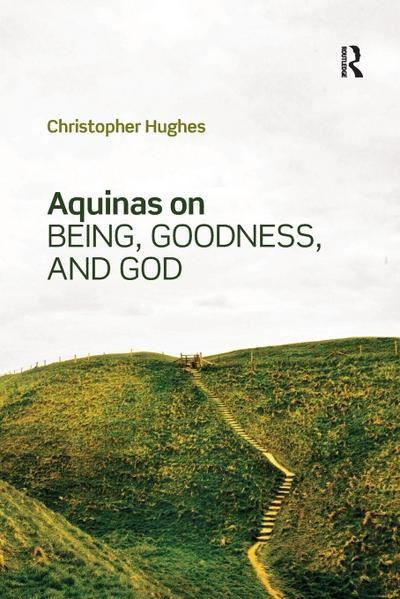 Aquinas on Being, Goodness, and God