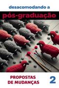 Desacomodando a Pós-Graduação: propostas de mudanças. Volume 2 (Coleção Pós-Graduação: investigações e proposições, #2)