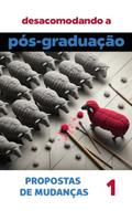 Desacomodando a Pós-Graduação: propostas de mudanças (Coleção Pós-Graduação: investigações e proposições, #1)