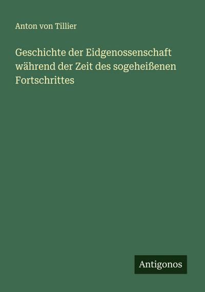 Geschichte der Eidgenossenschaft während der Zeit des sogeheißenen Fortschrittes