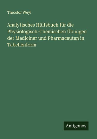 Analytisches Hülfsbuch für die Physiologisch-Chemischen Übungen der Mediciner und Pharmaceuten in Tabellenform