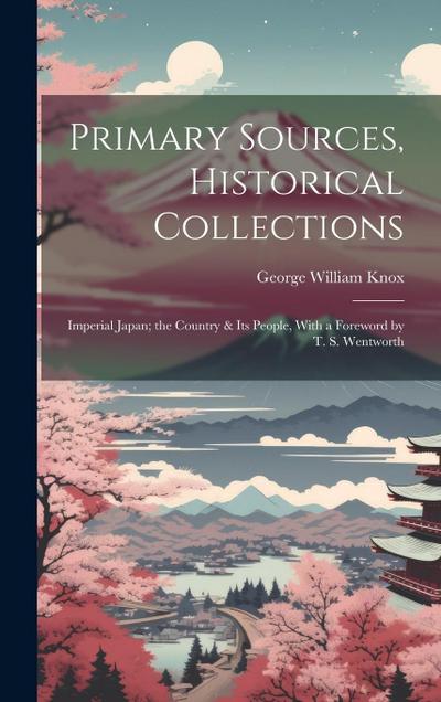 Primary Sources, Historical Collections: Imperial Japan; the Country & its People, With a Foreword by T. S. Wentworth