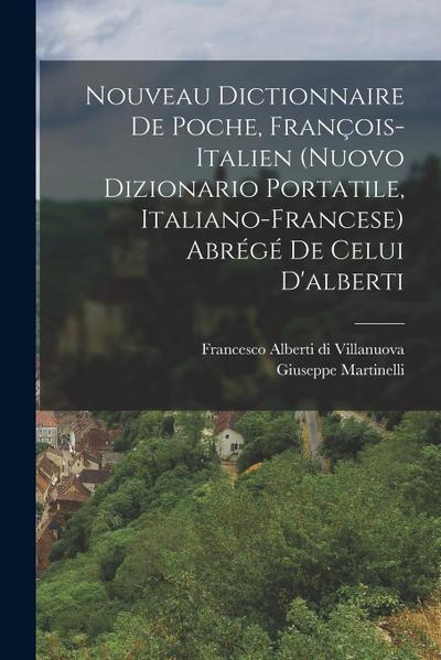 Nouveau Dictionnaire De Poche, François-italien (nuovo Dizionario Portatile, Italiano-francese) Abrégé De Celui D’alberti