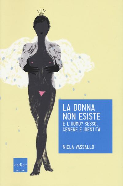 La donna non esiste. E l’uomo? Sesso, genere e identità