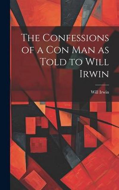 The Confessions of a con man as Told to Will Irwin