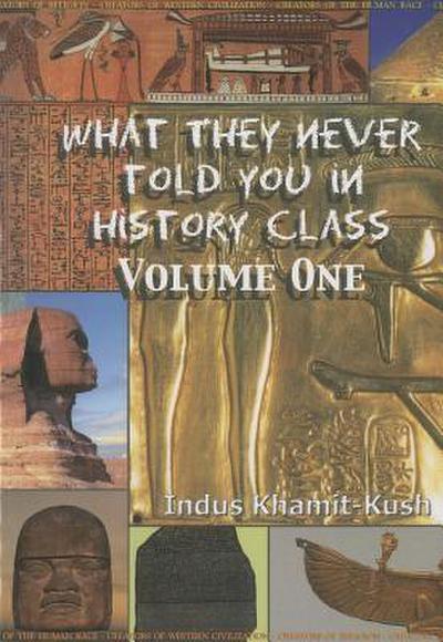 What They Never Told You in History Class, Vol. I by Indus Khamit Kush