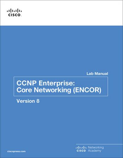 CCNP Enterprise: Core Networking (ENCOR) v8 Lab Manual