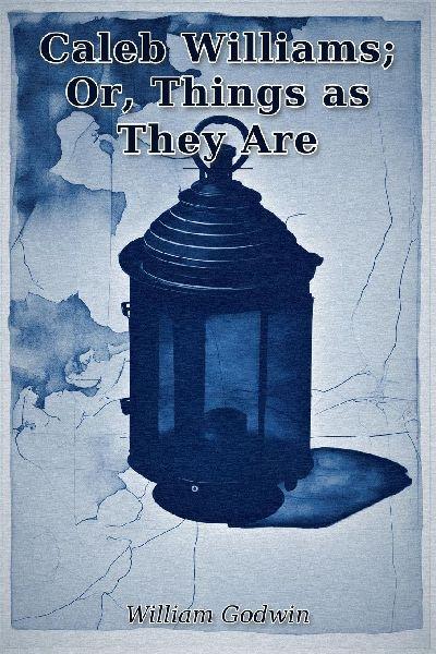 Caleb Williams; Or, Things as They Are