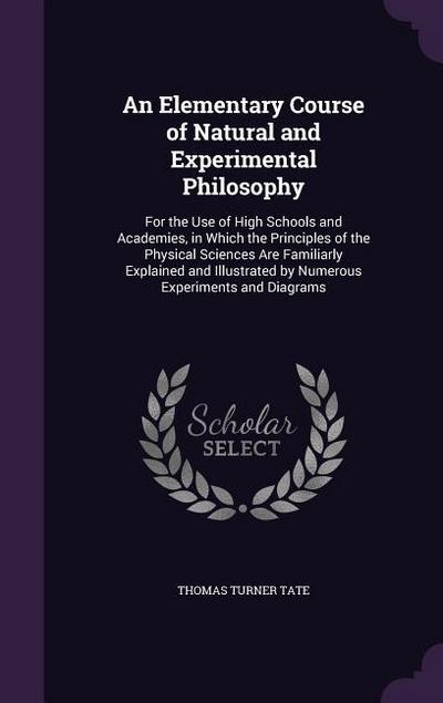 An  Elementary Course of Natural and Experimental Philosophy: For the Use of High Schools and Academies, in Which the Principles of the Physical Scien