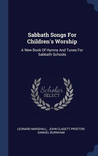 Sabbath Songs For Children’s Worship: A New Book Of Hymns And Tunes For Sabbath Schools