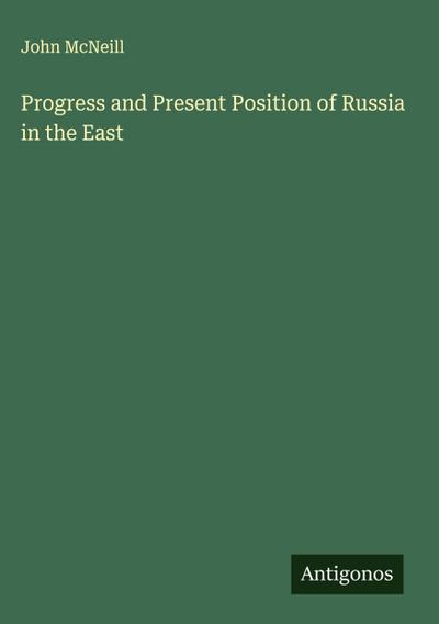 Progress and Present Position of Russia in the East