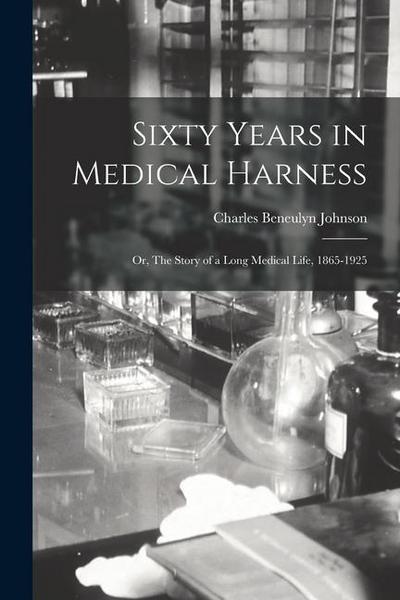 Sixty Years in Medical Harness; or, The Story of a Long Medical Life, 1865-1925
