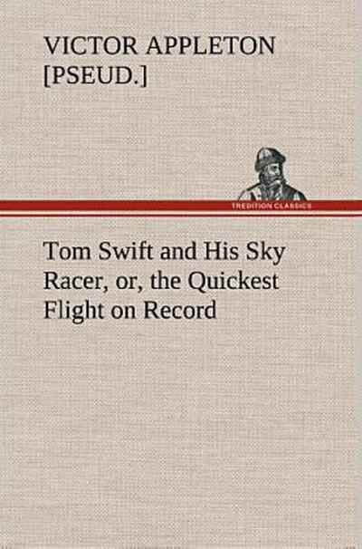 Tom Swift and His Sky Racer, or, the Quickest Flight on Record