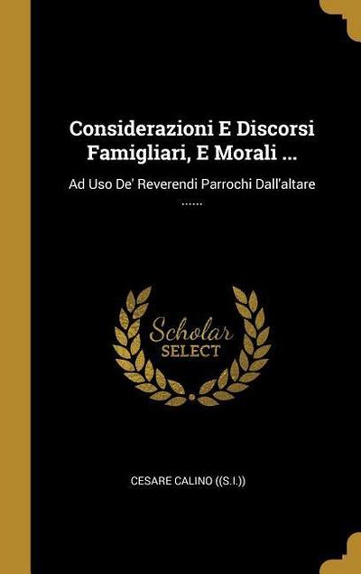 Considerazioni E Discorsi Famigliari, E Morali ...: Ad Uso De’ Reverendi Parrochi Dall’altare ......