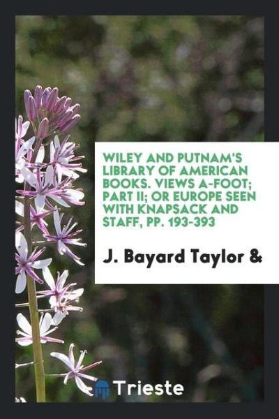 Wiley and Putnam’s Library of American Books. Views a-Foot; Part II; Or Europe Seen with Knapsack and Staff, pp. 193-393