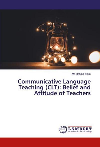 Communicative Language Teaching (CLT): Belief and Attitude of Teachers