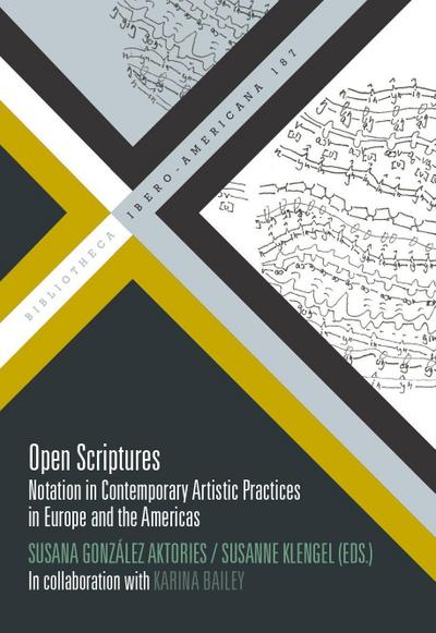 Open Scriptures : Notation in Contemporary Artistic Practices in Europe and the Americas /