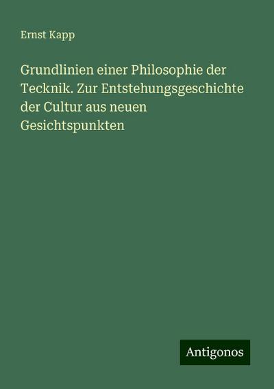 Kapp, E: Grundlinien einer Philosophie der Tecknik. Zur Ents