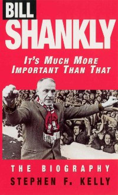 Bill Shankly: It’s Much More Important Than That