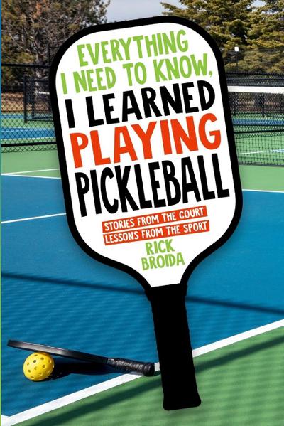Everything I Need to Know, I Learned Playing Pickleball