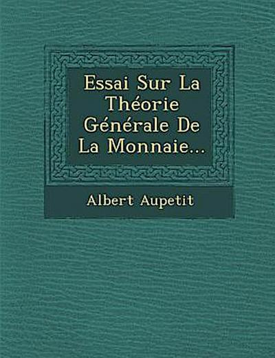 Essai Sur La Theorie Generale de la Monnaie...
